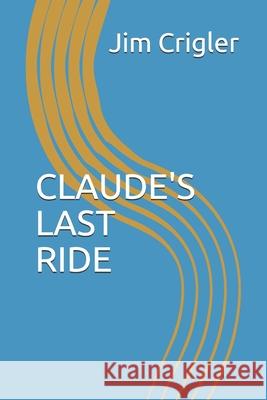 Claude's Last Ride Jim Crigler 9781718087866