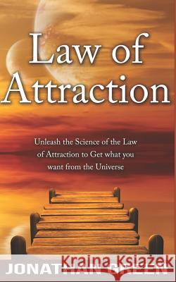 Law of Attraction: Unleash the Law of Attraction to Get What You Want from the Universe Alice Fogliata Jonathan Green 9781718088276 Independently Published
