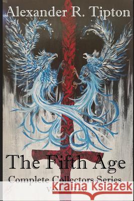 The Fifth Age: Complete Collectors Series: Volume Two Alexander R. Tipton 9781718088429 Independently Published