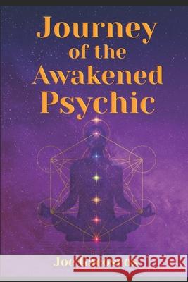 Journey of the Awakened Psychic: A Guide for the Gifted Joe Gacoscos 9781718088474 Independently Published