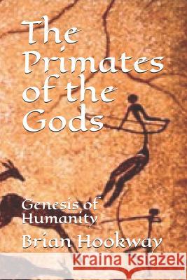 The Primates of the Gods: Genesis of Humanity Brian Hookway 9781718088665 Independently Published