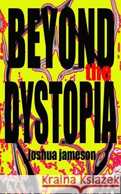 Beyond the Dystopia: Short Stories Joshua Jameson 9781718088757 Independently Published