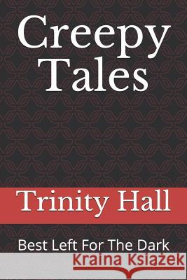 Creepy Tales: Best Left for the Dark Trinity Hall 9781718089204 Independently Published