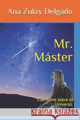 Mr. Máster: Cuéntame sobre el Universo. Delgado, Ana Zulay 9781718089358 Independently Published