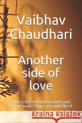 Another Side of Love: This Is the Second Part of My Book I Hope You Will Like It Vaibhav Chaudhari 9781718091481