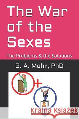 The War of the Sexes: The Problems & the Solutions G. a. Moh 9781718091832 Independently Published