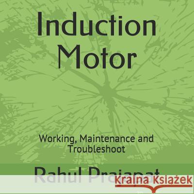 Induction Motor: Working, Maintenance and Troubleshoot Rahul Prajapat 9781718091849