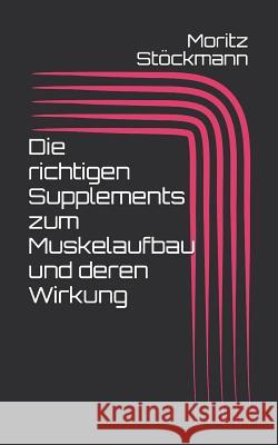 Die Richtigen Supplements Zum Muskelaufbau Und Deren Wirkung Moritz Stockmann 9781718095205 Independently Published