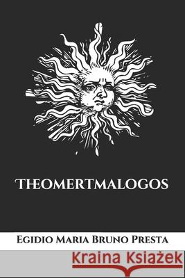 Theomertmalogos Egidio Maria Bruno Presta 9781718095557 Independently Published