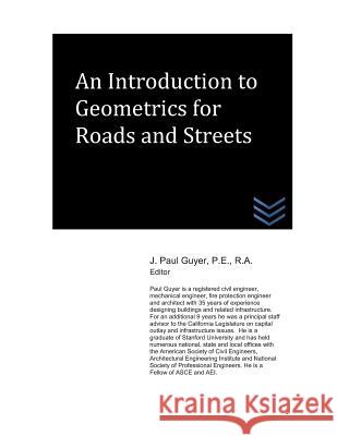 An Introduction to Geometrics for Roads and Streets J. Paul Guyer 9781718096080 Independently Published