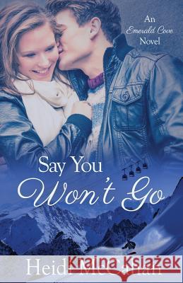 Say You Won't Go: A Small-Town Christmas Romance Heidi McCahan 9781718096424 Independently Published