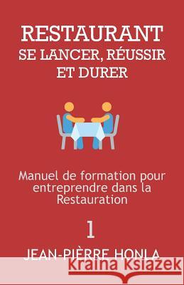 Restaurant - Se Lancer, Réussir Et Durer: Manuel de formation pour entreprendre dans la restauration Jean-Pièrre Honla 9781718100664 Independently Published