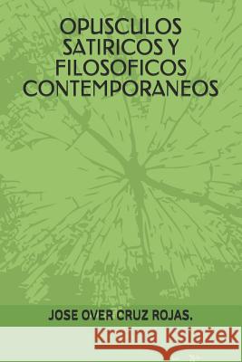 Opusculos Satiricos Y Filosoficos Contemporaneos. Jose Over Cru 9781718101722 Independently Published
