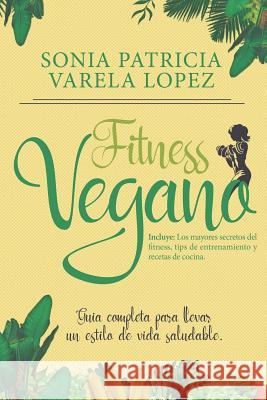 Fitness Vegano: Alimentacion Saludable, Ejercicio Fisico Y Veganismo Ernesto Rojas Zamora Joel Arauj Alicia Perez Vivancos 9781718101951