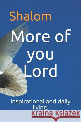 More of you Lord: inspirational and daily living. Shalom 9781718105089