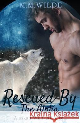 Rescued by the Alpha: M/M Shifter Mpreg Romance K. R. Covers Barham Editorial M. M. Wilde 9781718105447