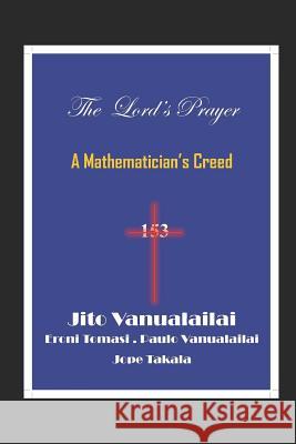 The Lord's Prayer: A Mathematician's Creed Eroni Tomasi Paulo Vanualailai Jope Takala 9781718106086