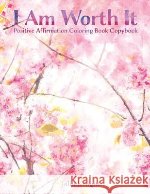I Am Worth It: Positive Affirmation Coloring Book Copybook Talia Knight 9781718107861 Independently Published