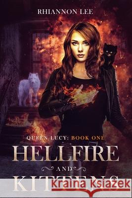 Hellfire and Kittens: Queen Lucy: Book One Rhiannon Lee 9781718109001 Independently Published