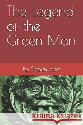 The Legend of the Green Man Bo Shoemaker 9781718110281 Independently Published