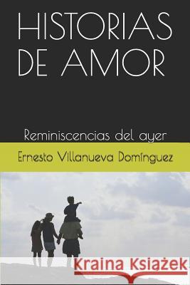 Historias de Amor: Reminiscencias del Ayer Ernesto Villanuev 9781718111202 Independently Published