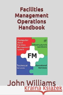 Facilities Management Operations Handbook John Williams 9781718114227