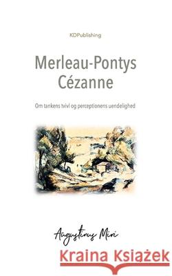 Merleau-Pontys Cézanne: Om tankens tvivl og perceptionens uendelighed Miri, Augustinus 9781718115453 Independently Published