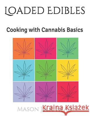Loaded Edibles: Cooking with Cannabis Basics Mason J. a. R. Head 9781718116269 Independently Published
