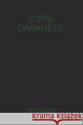 Total Darkness. Rich Harris 9781718116276 Independently Published