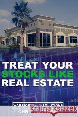Treat Your Stocks Like Real Estate: The Secret Strategy that the Professionals Don't Want You to Know Chris Jackson 9781718116825