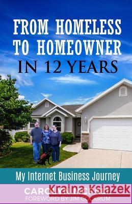 From Homeless to Homeowner in 12 Years: My Internet Business Journey Jim Cockrum Carolyn McFall 9781718117143