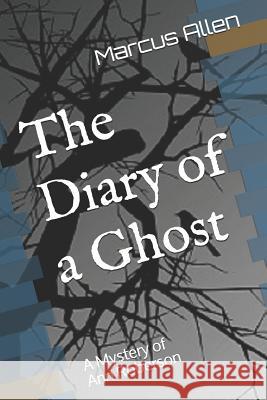The Diary of a Ghost: A Mystery of Ann Roberson Marcus a. a. Allen 9781718117464