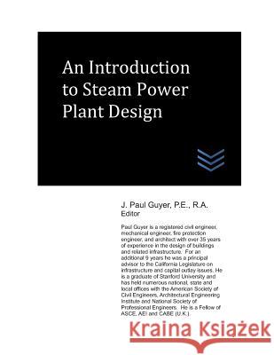 An Introduction to Steam Power Plant Design J. Paul Guyer 9781718117716 Independently Published