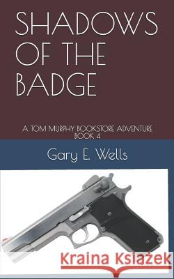 Shadows of the Badge: A Tom Murphy Bookstore Adventure Book 4 Gary E. Wells 9781718118263