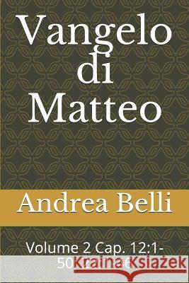 Vangelo Di Matteo: Volume 2 Cap. 12:1-50; 22:1-46 Domenico Barbera Andrea Belli 9781718119260 Independently Published