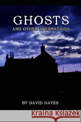 Ghosts and Other Aberrations David Hayes 9781718126565