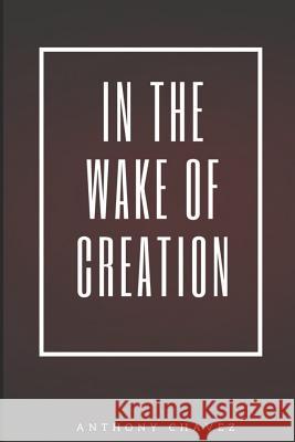 In the Wake of Creation Rebecca Hope Moskoff Anthony Chavez 9781718129498