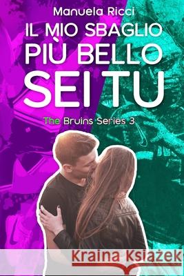 Il Mio Sbaglio Più Bello Sei Tu: (The Bruins Series Vol.3) Ricci, Manuela 9781718129764