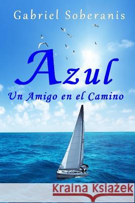 Azul: Un Amigo en el Camino Soberanis, Gabriel 9781718133228 Independently Published
