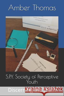 S.P.Y. Society of Perceptive Youth: Discerning the Truth Amber Thomas 9781718133921