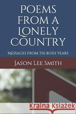 Poems from a Lonely Country: Messages from the Bush Years Jason Lee Smith 9781718134188