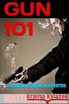 Gun 101: The Writer's Guide to Firearms Matthew Bayan 9781718135130