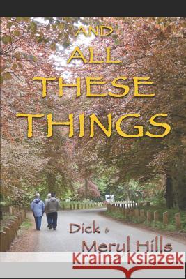 And All These Things: A Biography of a Journey in Faith by Dick & Meryl Hills Dick and Meryl Hills 9781718136373 Independently Published