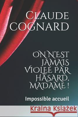 On n'Est Jamais Violee Par Hasard, Madame !: Impossible Accueil Claude Pierre Cognard 9781718136953