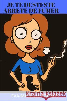 Je Te Deteste Arrete de Fumer Eva-Michelle Roberts 9781718136960 Independently Published