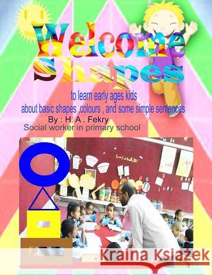 Welcome Shapes: To Learn Shapes, Colours, and Sentences to Early Ages Kids H. Fekry 9781718137301 Independently Published
