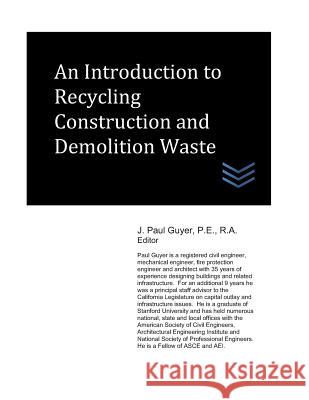 An Introduction to Recycling Construction and Demolition Waste J. Paul Guyer 9781718137943 Independently Published