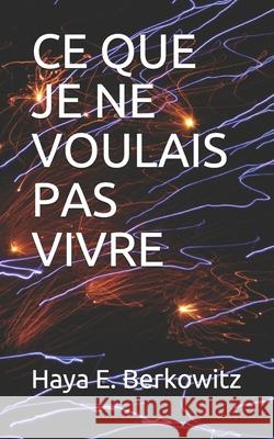 Ce Que Je Ne Voulais Pas Vivre ! Haya Evelyne Berkowitz 9781718137998 Independently Published