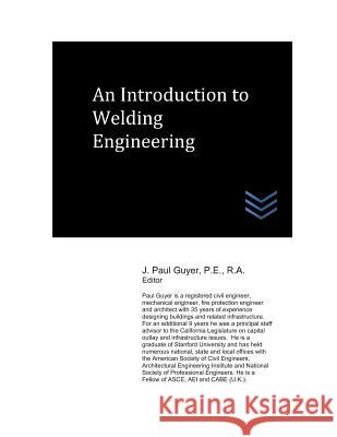 An Introduction to Welding Engineering J. Paul Guyer 9781718138315 Independently Published