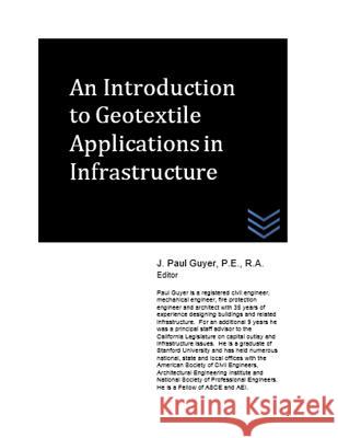 An Introduction to Geotextile Applications in Infrastructure J. Paul Guyer 9781718139213